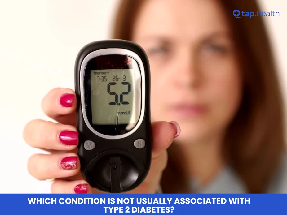 Which Condition is Not Usually Associated with Type 2 Diabetes?