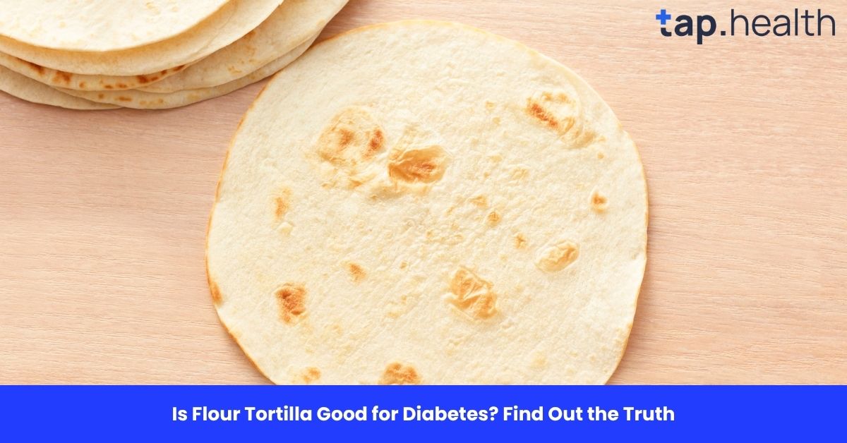 Is Flour Tortilla Good for Diabetes? Find Out the Truth