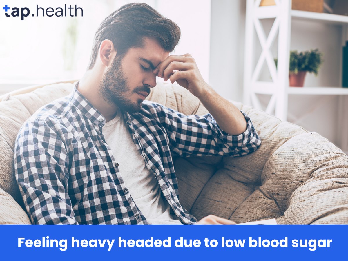 Feeling heavy headed due to low blood sugar